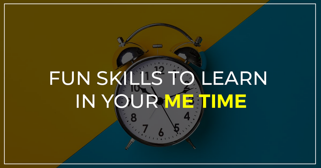 Fun Skills to Learn in your Me Time